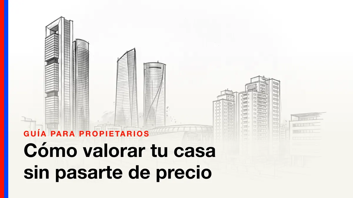¿Cómo valorar tu casa de forma efectiva? Guía rápida para propietarios que quieren vender al mejor precio