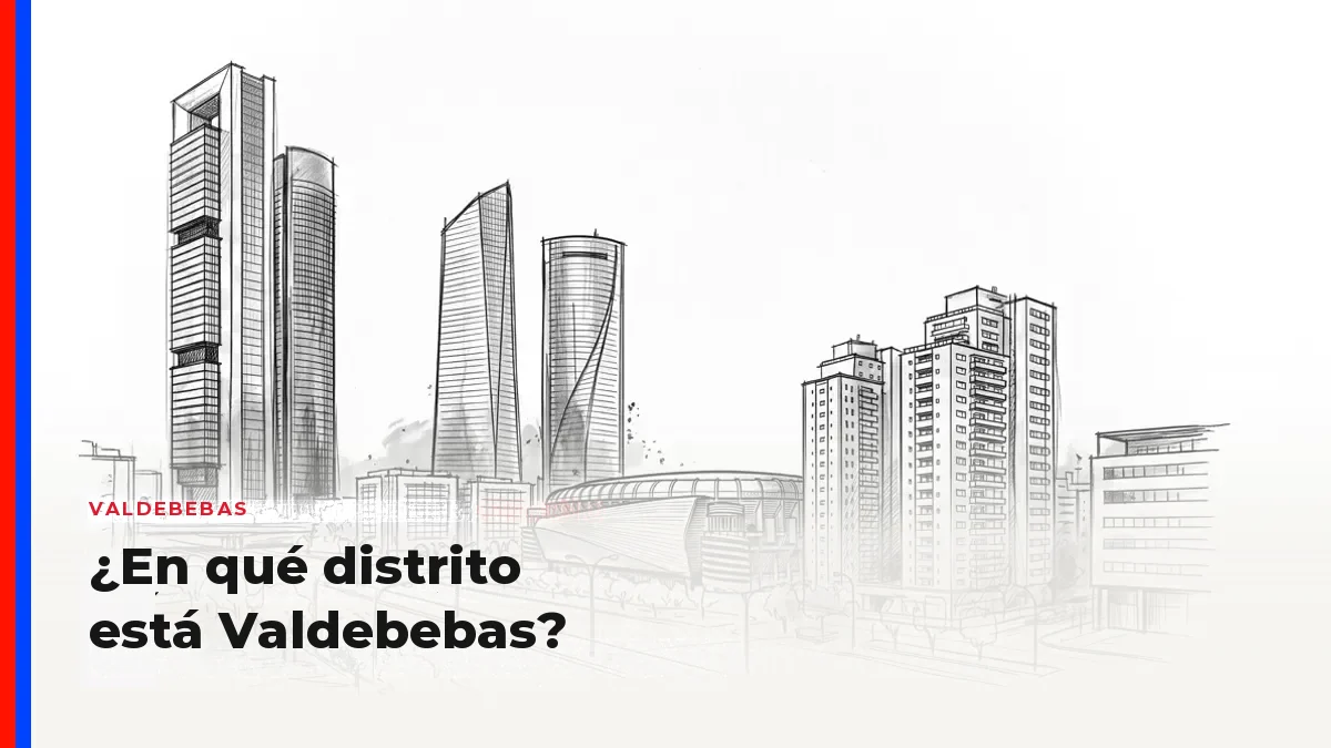 Valdebebas: ¿en qué distrito está y por qué importa al vender?